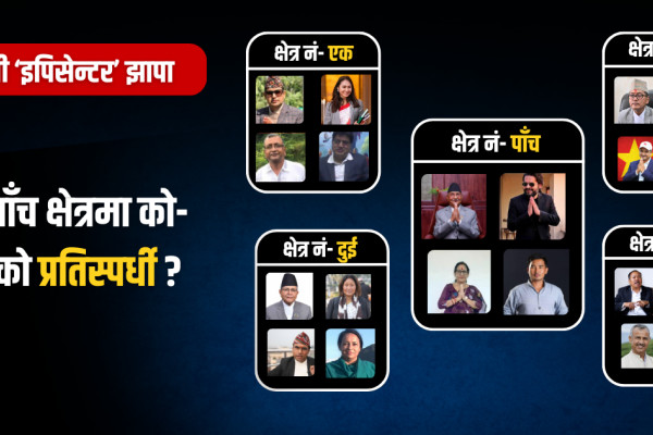 चुनावी ‘इपिसेन्टर’ झापाः पाँच क्षेत्रमा को-को प्रतिस्पर्धी ?